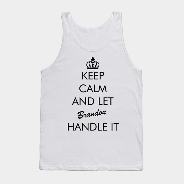 Keep Calm And Let Brandon Handle It Tank Top by IstoriaDesign